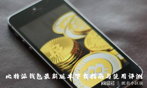 比特派钱包最新版本下载指南与使用评测