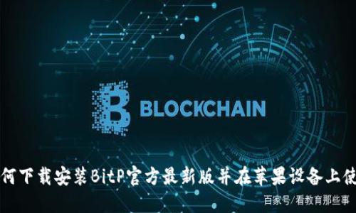 如何下载安装BitP官方最新版并在苹果设备上使用