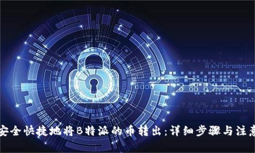 如何安全快捷地将B特派的币转出：详细步骤与注意事项