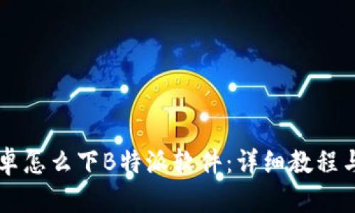 ### 安卓怎么下B特派软件：详细教程与实用指南