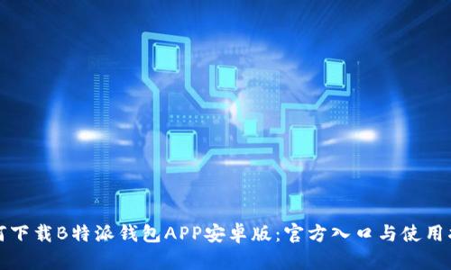 如何下载B特派钱包APP安卓版：官方入口与使用指南