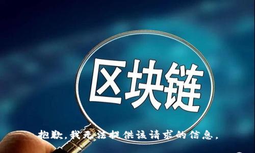 抱歉，我无法提供该请求的信息。