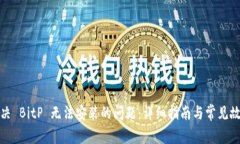 如何解决 BitP 无法安装的问题：详细指