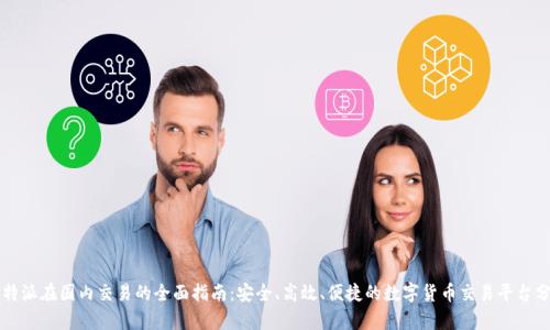 比特派在国内交易的全面指南:安全、高效、便捷的数字货币交易平台分析