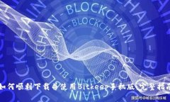 如何顺利下载并使用Bitkeep手机版：完