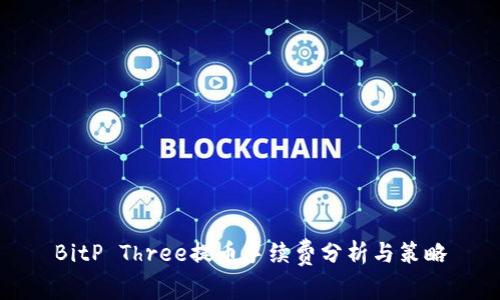 BitP Three提币手续费分析与策略