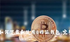 手机如何下载和使用B特派钱包：完整