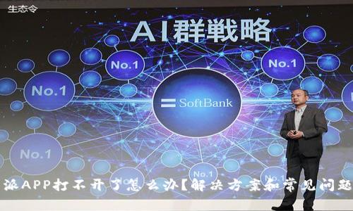 比特派APP打不开了怎么办?解决方案和常见问题解答