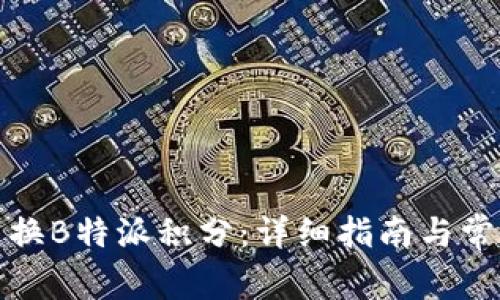 如何高效兑换B特派积分:详细指南与常见问题解答