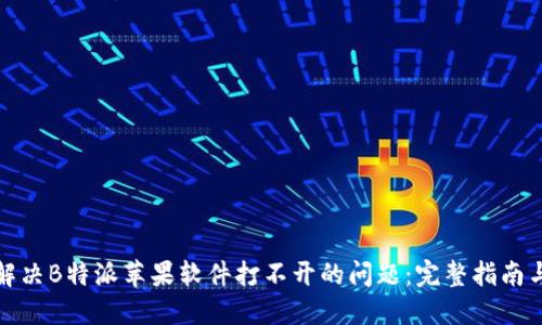 如何解决B特派苹果软件打不开的问题:完整指南与技巧