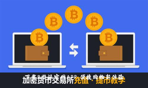 下载B特派官网APP:便捷购物新体验