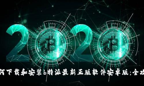 如何下载和安装b特派最新正版软件安卓版:全攻略
