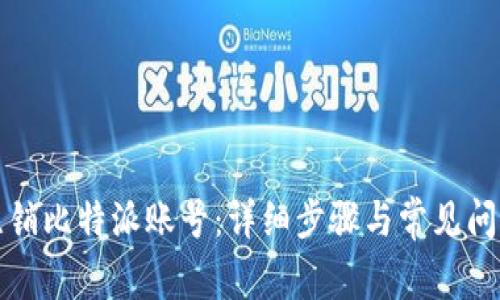 如何注销比特派账号:详细步骤与常见问题解答