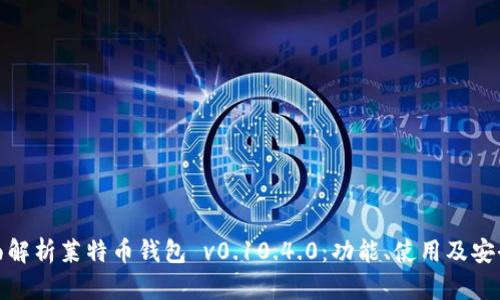 全面解析莱特币钱包 v0.10.4.0:功能、使用及安全性