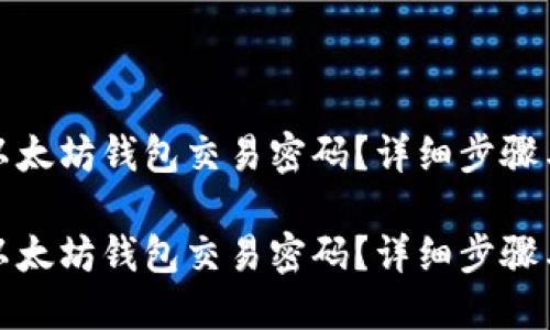 如何找回以太坊钱包交易密码?详细步骤与实用建议
如何找回以太坊钱包交易密码?详细步骤与实用建议