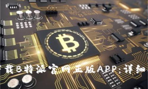 如何在苹果设备上下载B特派官网正版APP:详细指南与常见问题解答