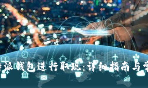 如何使用B特派钱包进行取现:详细指南与常见问题解答