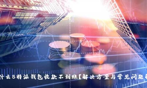 为什么B特派钱包收款不到账?解决方案与常见问题解析