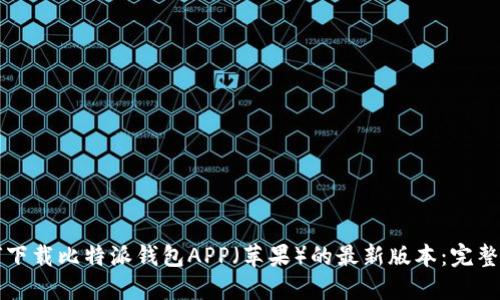如何下载比特派钱包APP(苹果)的最新版本:完整指南