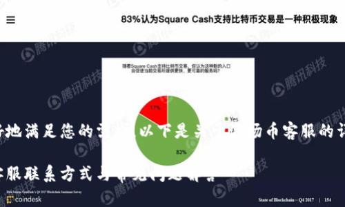 为了更好地满足您的需求，以下是关于波场币客服的详细信息。

波场币客服联系方式与常见问题解答