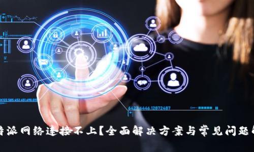 比特派网络连接不上？全面解决方案与常见问题解答