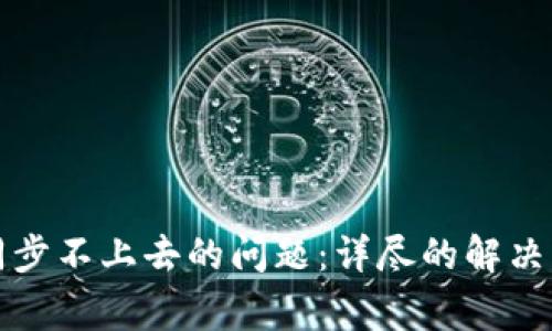 如何解决钱包同步不上去的问题:详尽的解决方案和常见陷阱