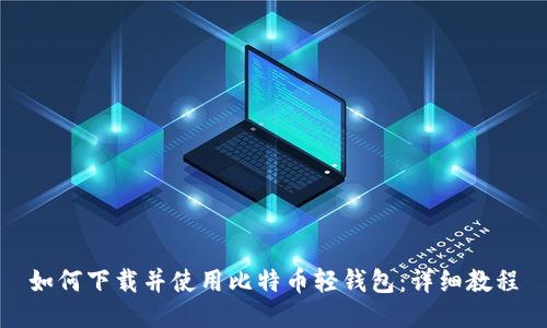 如何下载并使用比特币轻钱包:详细教程