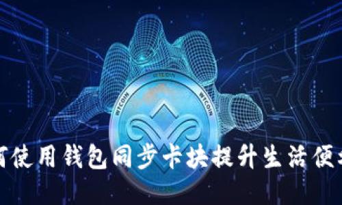 如何使用钱包同步卡块提升生活便利性