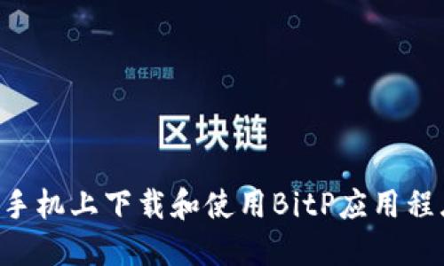 如何在苹果手机上下载和使用BitP应用程序：完整指南