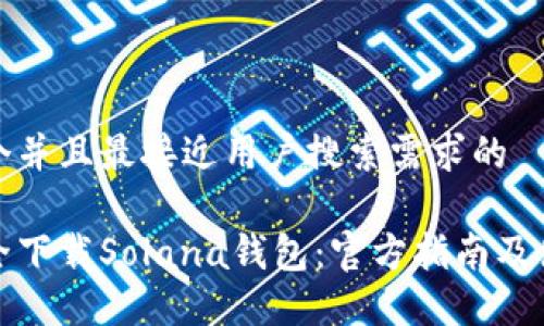 思考一个并且最接近用户搜索需求的
如何安全下载Solana钱包:官方指南及使用技巧