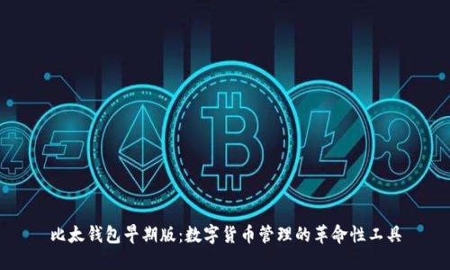 比太钱包早期版:数字货币管理的革命性工具