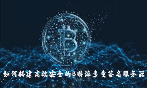 如何搭建高效安全的B特派多重签名服务器