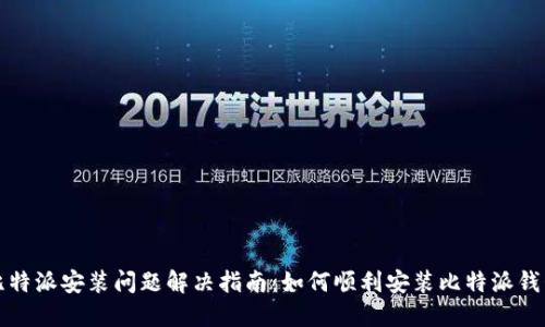 比特派安装问题解决指南:如何顺利安装比特派钱包