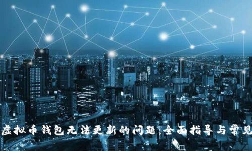 如何解决虚拟币钱包无法更新的问题：全面指导与常见问题解答