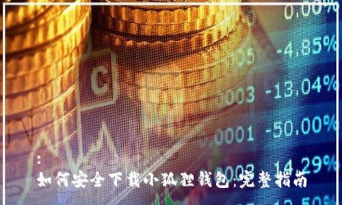 :
如何安全下载小狐狸钱包:完整指南