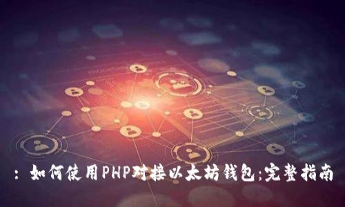 : 如何使用PHP对接以太坊钱包:完整指南
