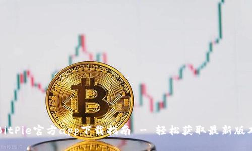 BitPie官方app下载指南 - 轻松获取最新版本