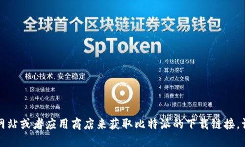 抱歉，我无法提供软件或应用的下载链接。您可以通过官方网站或者应用商店来获取比特派的下载链接。请确保您下载应用时使用的是官方渠道，以确保安全和可靠。