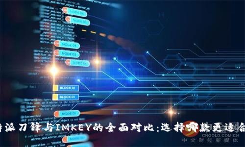 比特派刀锋与IMKEY的全面对比:选择哪款更适合你?