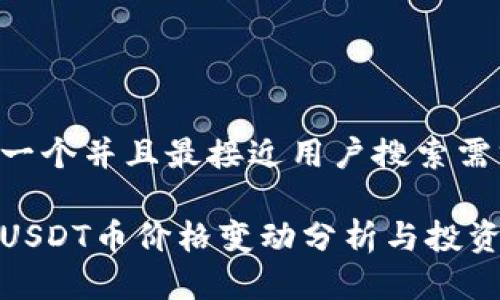 思考一个并且最接近用户搜索需求的

今日USDT币价格变动分析与投资建议