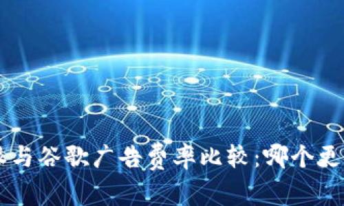 B特派与谷歌广告费率比较：哪个更划算？