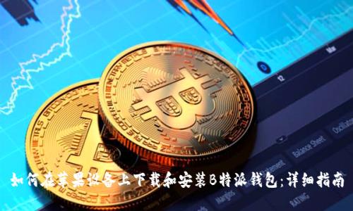 如何在苹果设备上下载和安装B特派钱包：详细指南