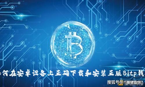 如何在安卓设备上正确下载和安装正版Bitp钱包