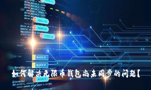 如何解决无限币钱包尚未同步的问题?