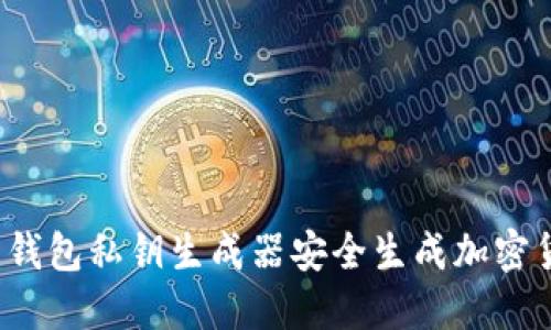 如何使用钱包私钥生成器安全生成加密货币私钥?