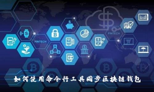 如何使用命令行工具同步区块链钱包