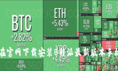 如何在官网下载安装B特派最新版本手机应用
