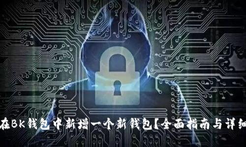 如何在BK钱包中新增一个新钱包?全面指南与详细步骤