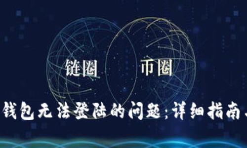 如何解决B特派钱包无法登陆的问题:详细指南与常见解决方案