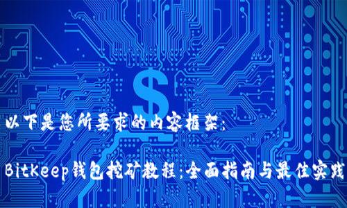 以下是您所要求的内容框架：

BitKeep钱包挖矿教程：全面指南与最佳实践